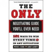 The Only Negotiating Guide You'll Ever Need: 101 Ways to Win Every Time in Any Situation by Peter B. Stark, Jane Flaherty 